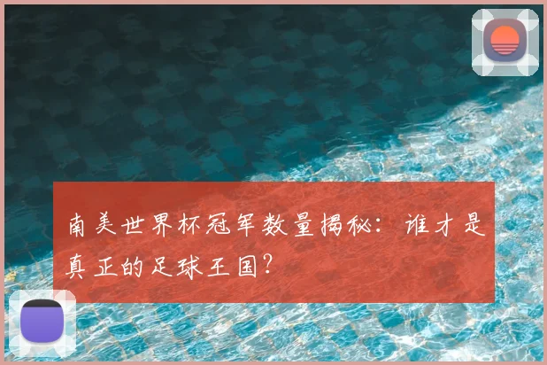南美世界杯冠军数量揭秘：谁才是真正的足球王国？